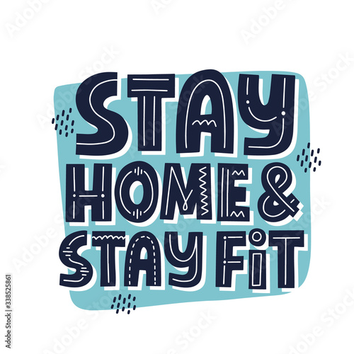 Stay home and stay fit quote. HAnd drawn vector lettering. Self isolation concept