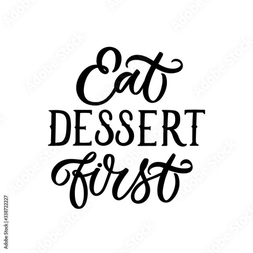 Hand drawn lettering card. The inscription: Eat dessert first. Perfect design for greeting cards, posters, T-shirts, banners, print invitations.