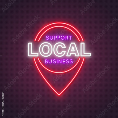 Neon location icon with the words support local business. Concept of helping local businesses in difficult economic conditions. Vector illustration in neon style.