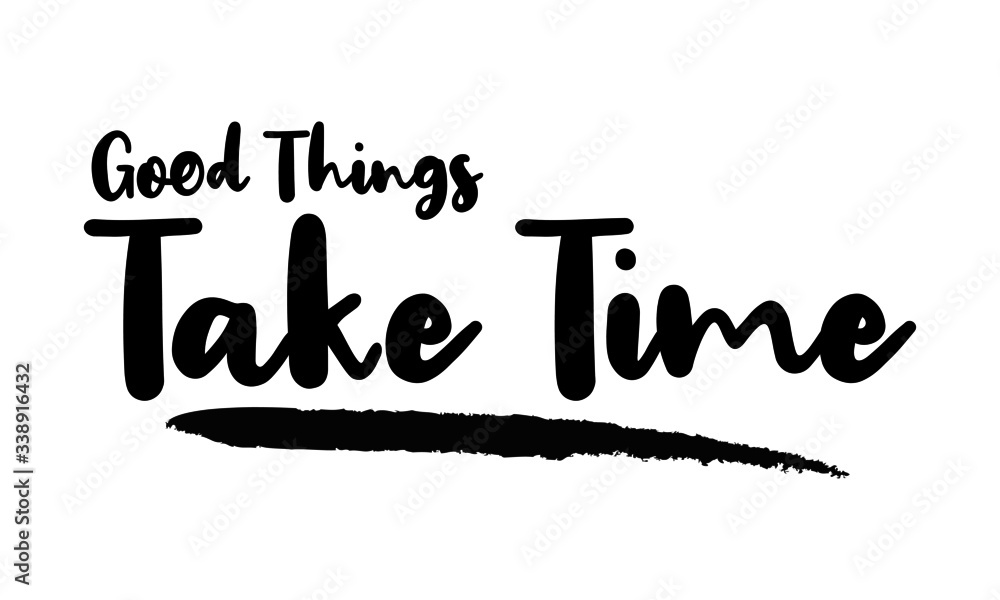 Good Things Take Time Calligraphy Phrase, Lettering Inscription.