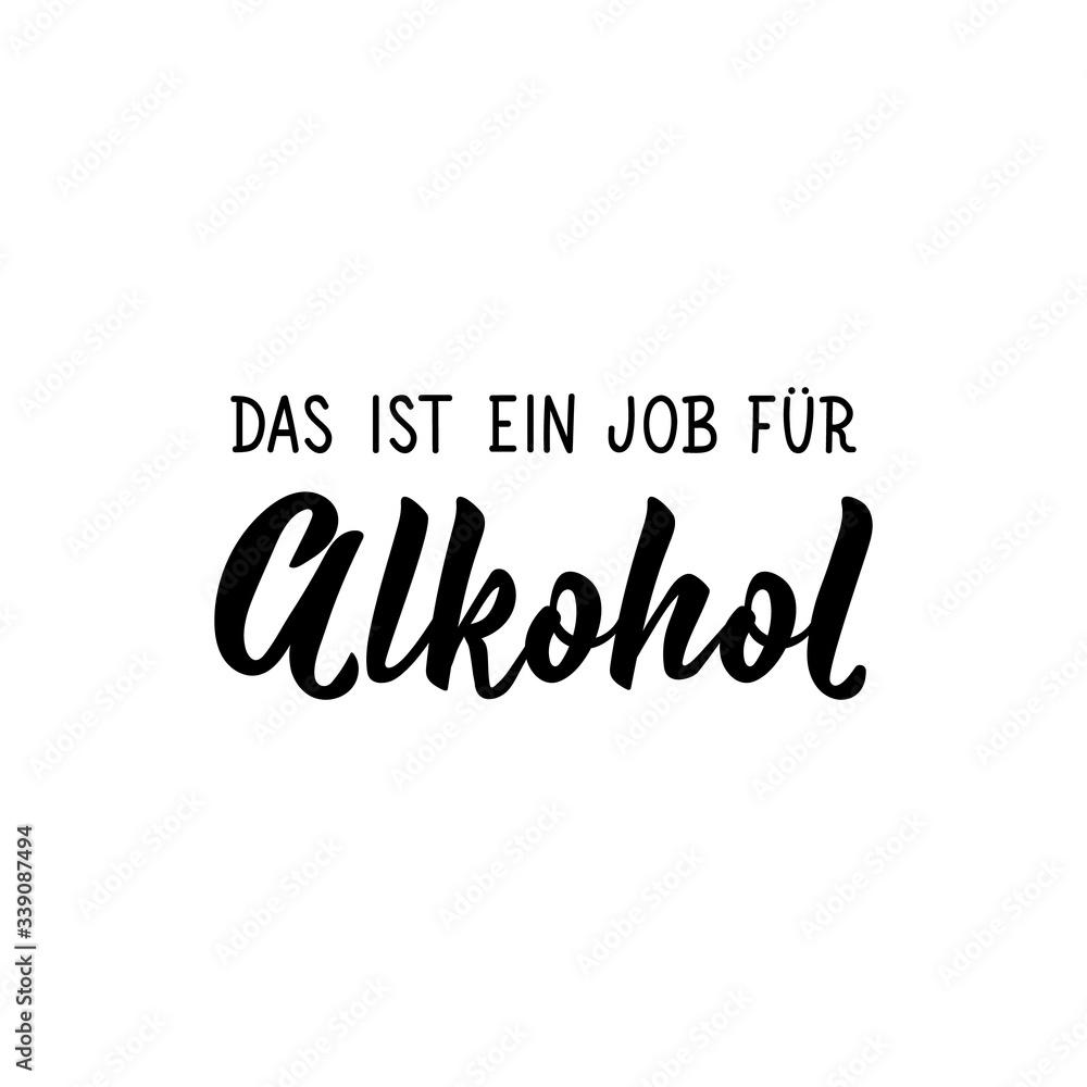 German text: This is a job for alcohol. Lettering. Banner. calligraphy vector illustration. German text: This is a job for alcohol. Lettering. Banner. calligraphy vector illustration.