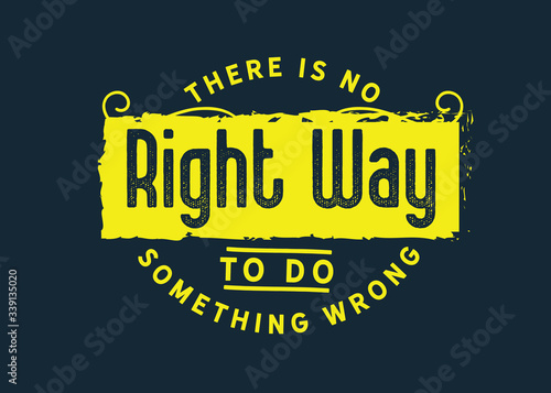 There is no right way to do something wrong