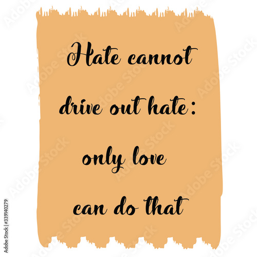 Hate cannot drive out hate only love can do that. Vector Quote
