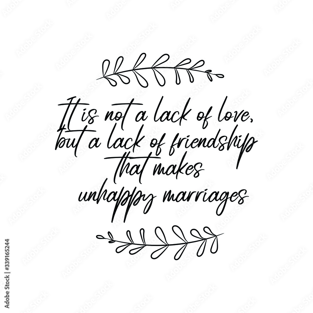 It is not a lack of love, but a lack of friendship that makes unhappy marriages. Vector Quote