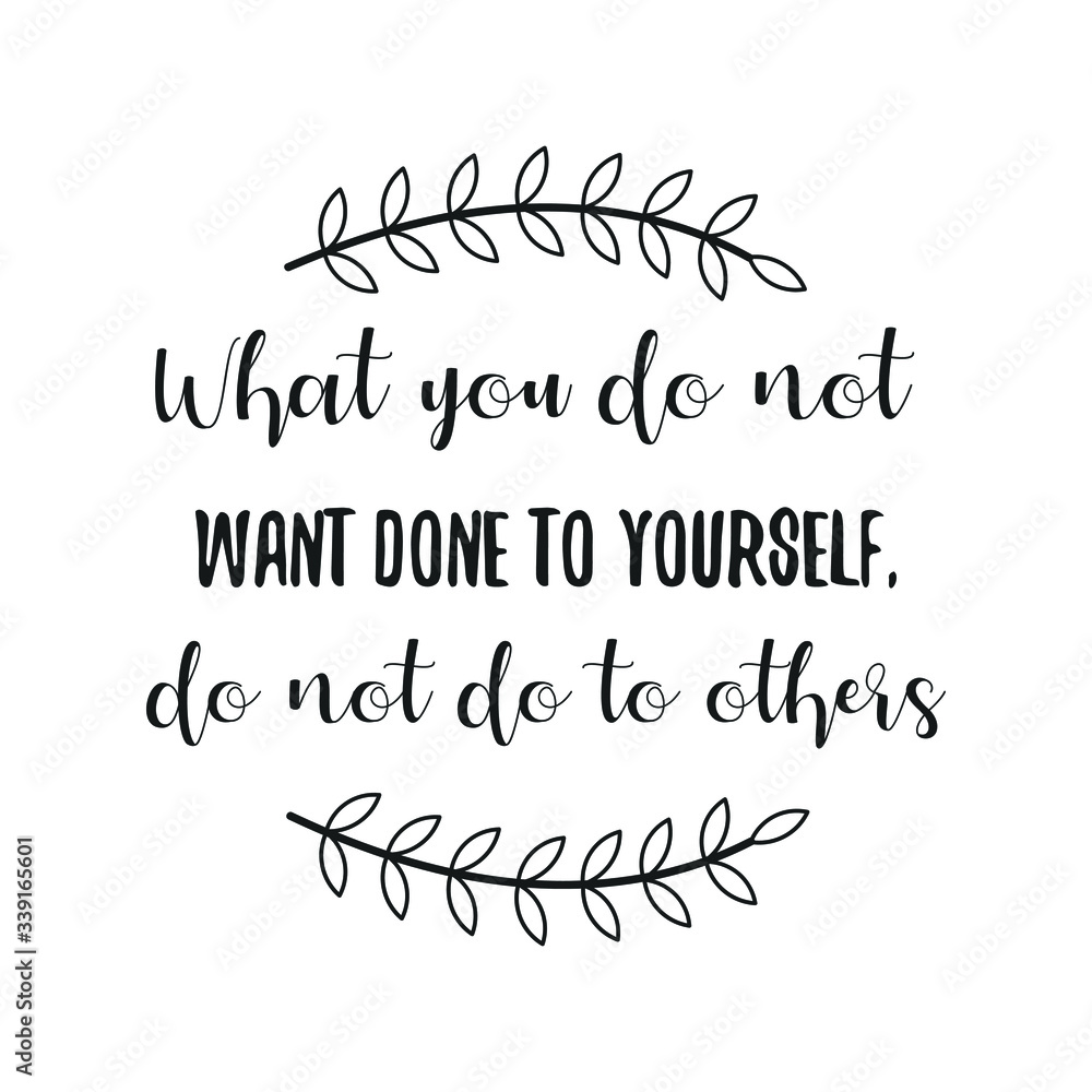 What you do not want done to yourself, do not do to others. Vector Quote