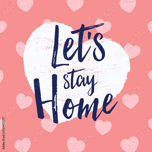Let's Stay Home slogan. Modern calligraphy on heart shape against pink heart pattern background. Inspirational quote for home decor, housewarming or quarantine and lockdown. Vector illustration.