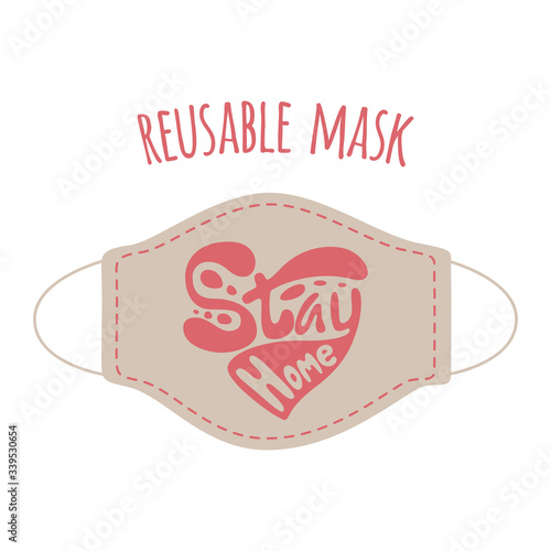 Protective reusable face mask with lettering stay home. Protection against viruses and bacterias. Symbol of protection against the flu. Stay home, zero waste concepts. Flat. Vector stock illustration.