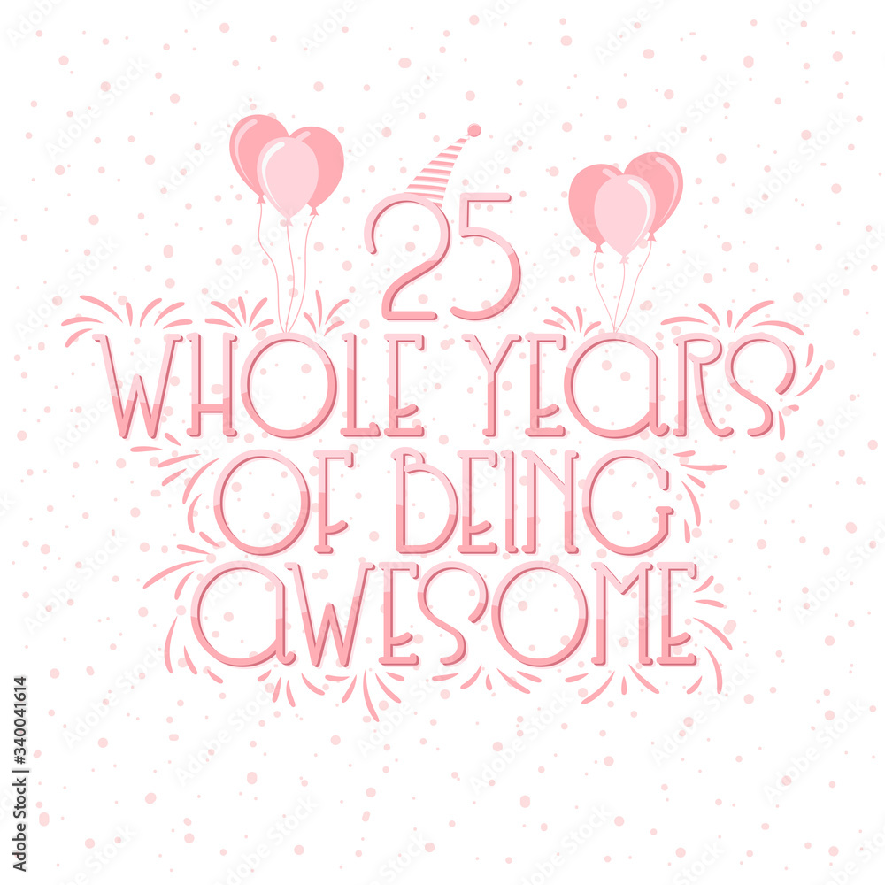 25 years Birthday And 25 years Wedding Anniversary Typography Design, 25 Whole Years Of Being Awesome Lettering.