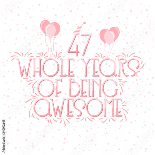 47 years Birthday And 47 years Wedding Anniversary Typography Design, 47 Whole Years Of Being Awesome Lettering.