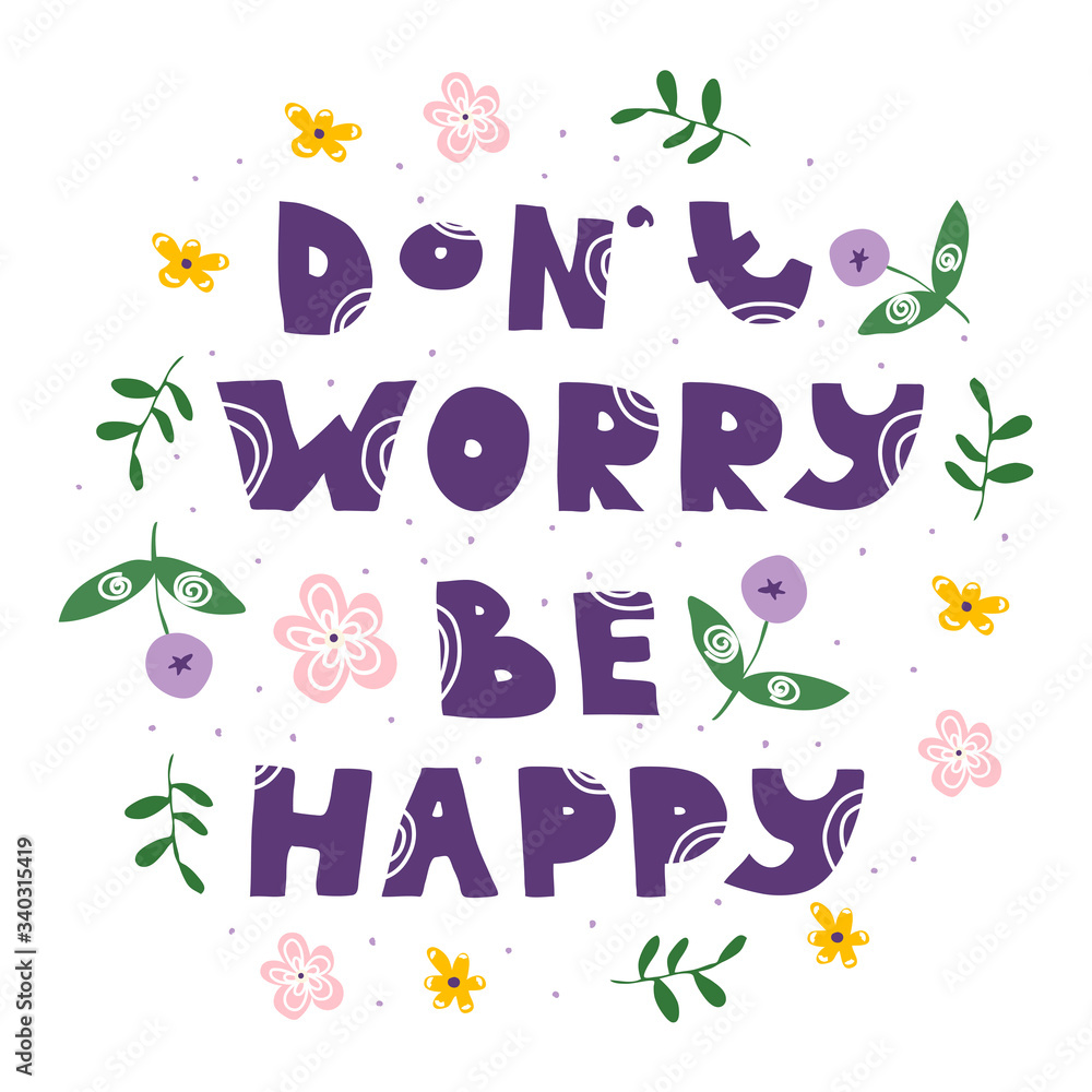 Don't Worry Be Happy Inspirational Quote with Fancy Shaped Flower and Leaves Around Vector Illustration Don't Worry Be Happy Inspirational Quote with Fancy Shaped Flower and Leaves Around Vector Illustration