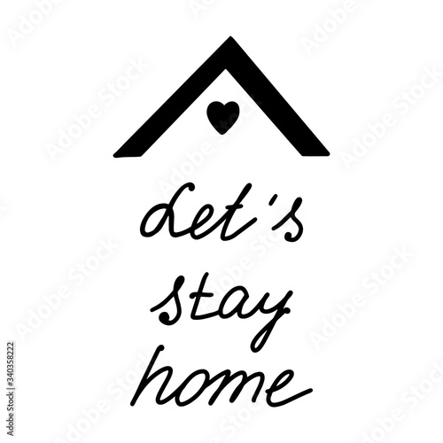 Let s Stay at home sign on the poster.Lettering.Black and white image.The inscription by hand.Motivational posters.The virus and the pandemic.Coronavirus 2019.Vector illustration