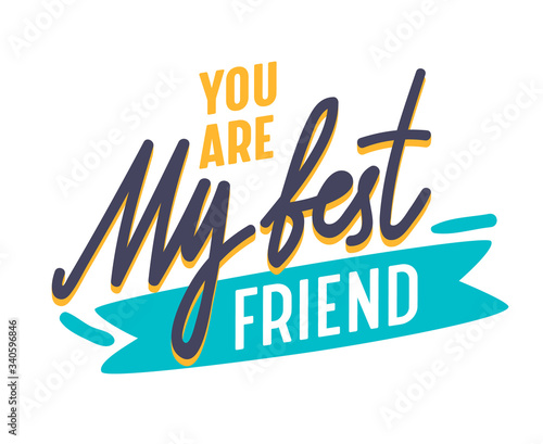 You Are My Best Friend Inspirational Motivational Quote, Banner with Typography. Bff Concept for Friendship International Day. Sticker. Poster or Badge for Internet Social Network. Vector Illustration
