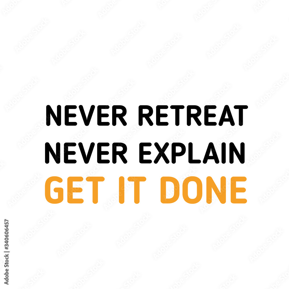 Never explain, Get it Done. Creative yellow quote, motivational poster, success quotation Never explain, Get it Done. Creative yellow quote, motivational poster, success quotation