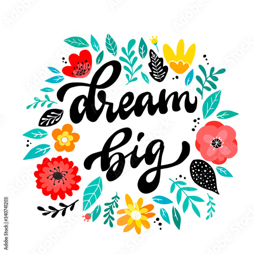 cute hand lettering quote 'Dream big' decorated with flowers and leaves on white background. Inspirational phrase for posters, banners, prints, cards, etc.