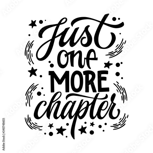 Just one more chapter - motivation lettering quote about books and reading. Design for book cafe, stores, libraries. Hand drawn lettering phrase. Poster, souvenire, smm, print projects.