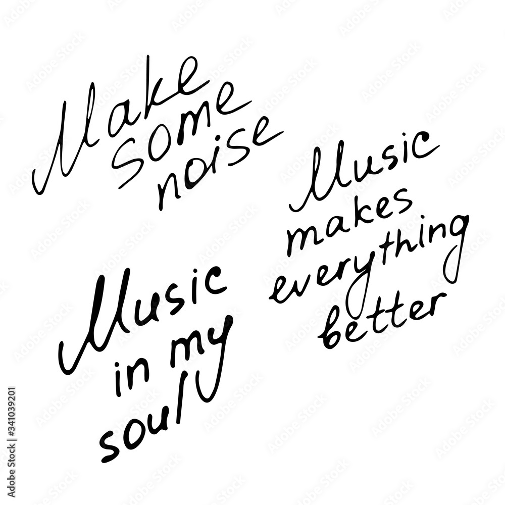Hand writting inscriptions. Music in my soul. Make some noise. Music makes everything better. Vector Hand writting inscriptions. Music in my soul. Make some noise. Music makes everything better. Vector