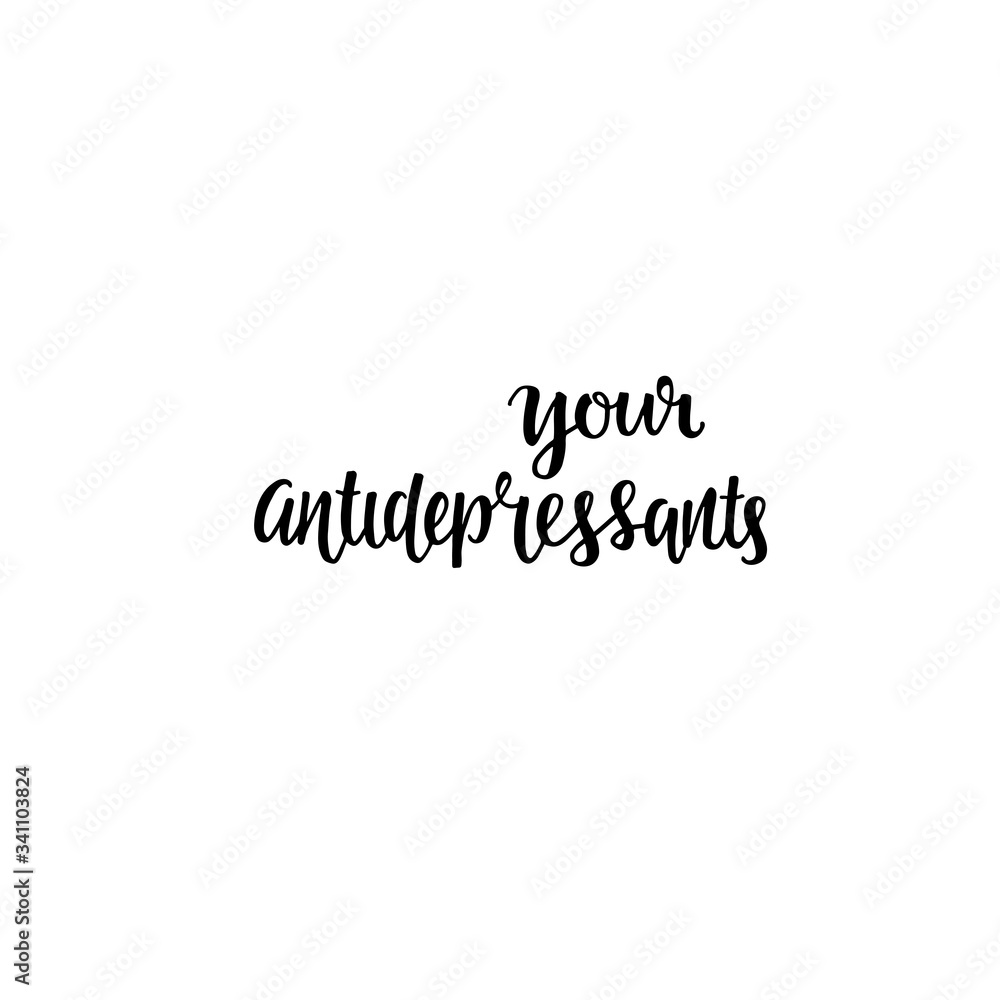 your antidepressants - hand written sign for print industry, packaging design, heading. Perfect for stationery, logo, branding, Instagram posts and more. Vector stock isolated on white background. EPS