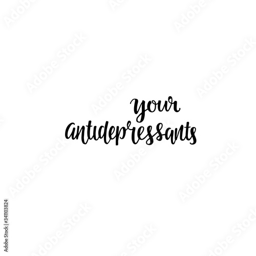 your antidepressants - hand written sign for print industry, packaging design, heading. Perfect for stationery, logo, branding, Instagram posts and more. Vector stock isolated on white background. EPS