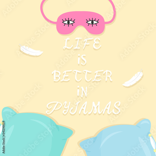 Vector illustration with pillows, sleeping mask and text Life Is Better In Pyjamas. For poster in nursery, template for greeting card, design t-shirt print, template for invitation to pajama party.