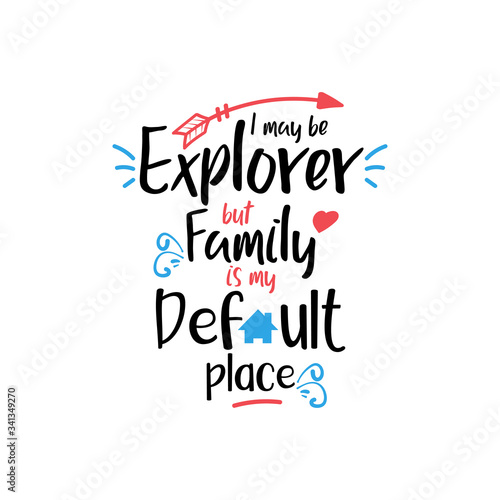 Family quote lettering typography. I may be explorer but family is my default place