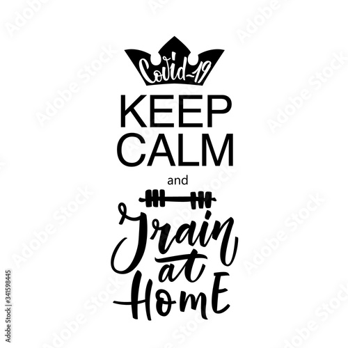 Keep Calm and Train at Home. Covid-19. Coronavirus flyer. Hand lettering illustration for slogan, t shirt, poster, card, bag