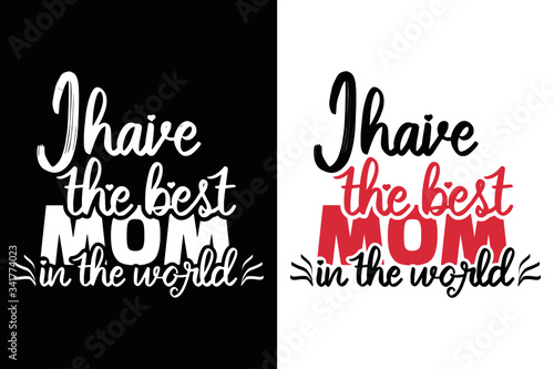 I have the best mom in the world, t-shirt and apparel design with famine effect and textured lettering quotes. Vector print, typography, poster, emblem. Mothers Day Quote.
