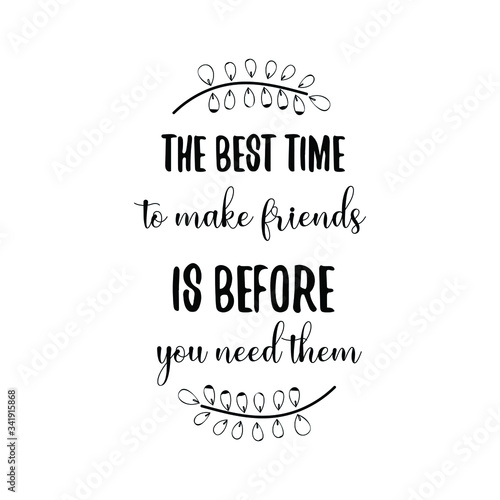 The best time to make friends is before you need them. Vector Quote