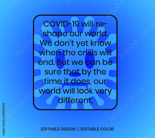 COVID-19 will reshape our world. We don't yet know when the crisis will end. But we can be sure that by the time it does, our world will look very different. coronavirus quotes . vector illustration