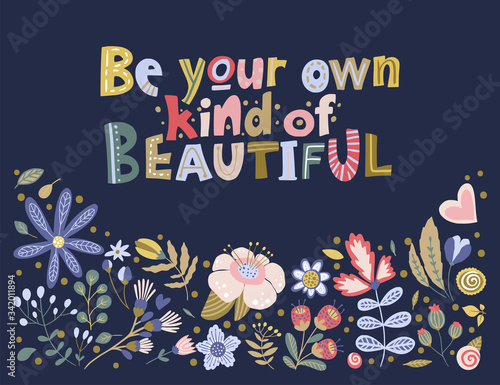 Floral color vector lettering card in a flat style. Ornate flower illustration with hand drawn calligraphy text positive quote - Be your own kind of Beautiful.