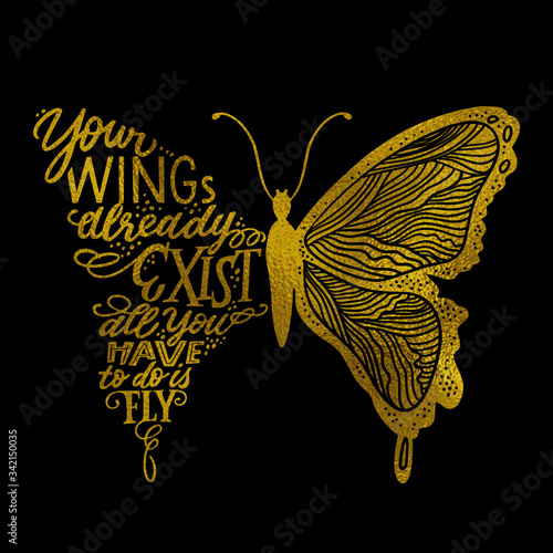 Hand lettering quote in butterfly silhouette. Your wings already exists, all you have to do is fly - for cards, prints, t-shirts and posters. Calligraphic hand-lettering design. Golden foil texture.