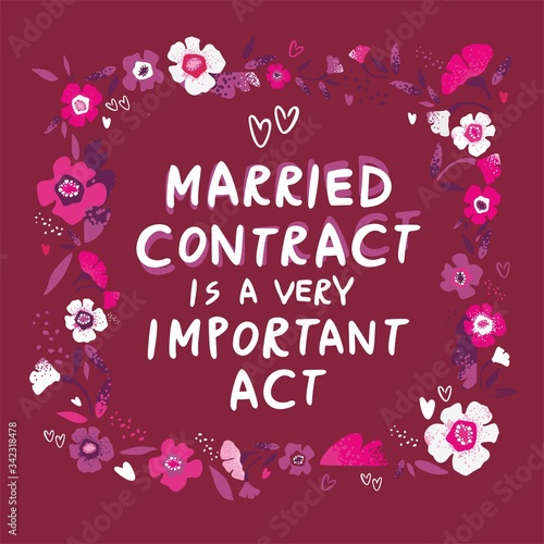 Handwritten phrase marriage contract is a very important act. Square frame of decorative flowers and hearts. Banner concept of a happy family life. Quote for the bride and groom. Vector illustration.