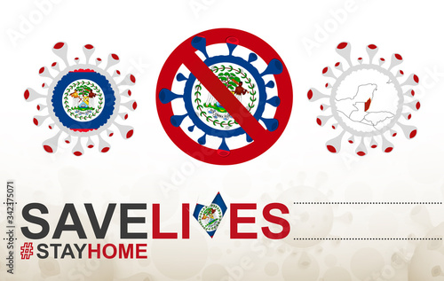 Coronavirus cell with Belize flag and map. Stop COVID-19 sign, slogan save lives stay home with flag of Belize