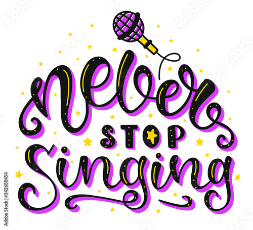 Never Stop Singing. Inspirational and Motivational Quotes. Lettering And Typography Design Art for T-shirts, Posters, Invitations, Greeting Cards. Colored text isolated on white background.