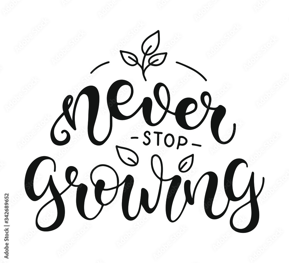 Never Stop Growing. Inspirational and Motivational Quotes. Lettering And Typography Design Art for T-shirts, Posters, Invitations, Greeting Cards. Black text isolated on white background.