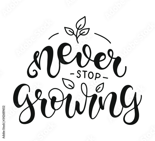 Never Stop Growing. Inspirational and Motivational Quotes. Lettering And Typography Design Art for T-shirts  Posters  Invitations  Greeting Cards. Black text isolated on white background.