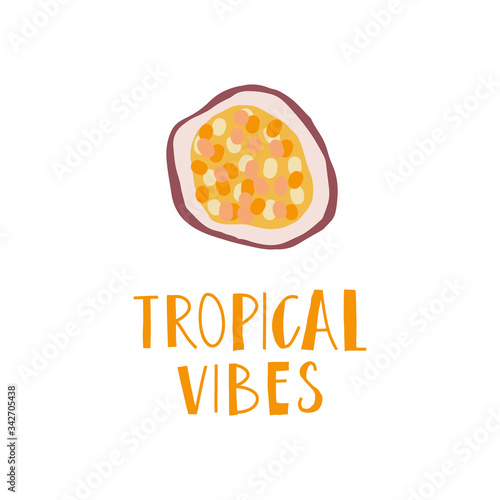 Simplified slice of passion fruit and hand drawn phrase : tropical vibes. Print design element. Vector flat illustration