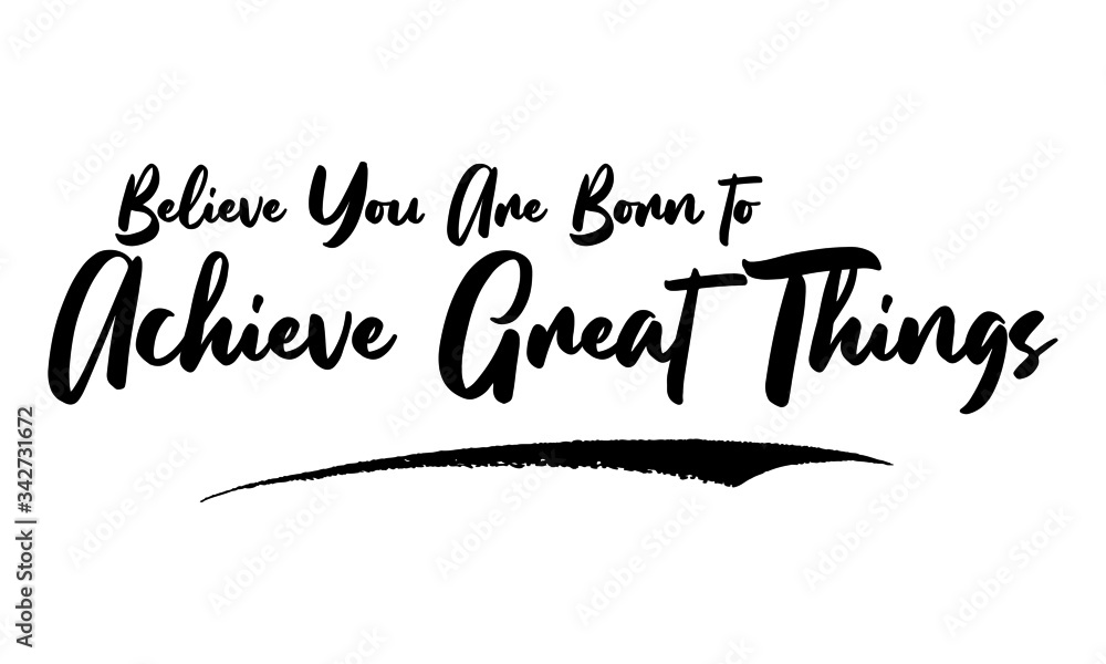 Believe You Are Born to Achieve Great Things Card, Phrase, Saying, Quote Text or Lettering. Vector Script and Cursive Handwritten Typography 
For Designs, Brochures, Banner,Flyers and T-Shirts.