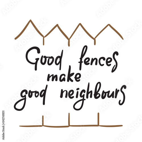 Good fences make neighbours - inspire motivational quote. Hand drawn beautiful lettering. Print for inspirational poster, t-shirt, bag, cups, card, flyer, sticker, badge. Cute funny vector writing