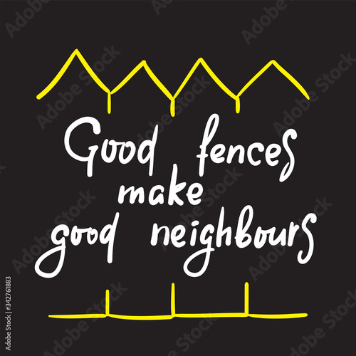 Good fences make neighbours - inspire motivational quote. Hand drawn beautiful lettering. Print for inspirational poster, t-shirt, bag, cups, card, flyer, sticker, badge. Cute funny vector writing