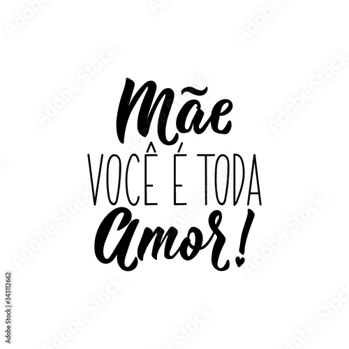 Mother, you are all love in Portuguese. Lettering. Ink illustration. Modern brush calligraphy