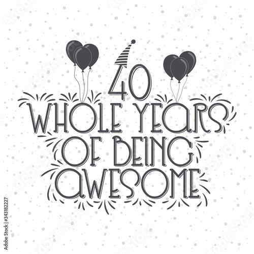 40 years Birthday And 40 years Anniversary Typography Design, 40 Whole Years Of Being Awesome.