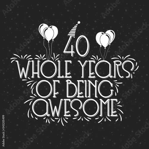 40 years Birthday And 40 years Anniversary Typography Design, 40 Whole Years Of Being Awesome.