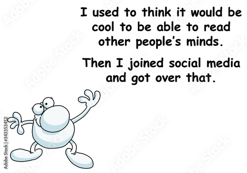 Comical sardonic message relating to social media isolated on white background