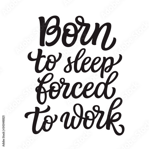 Born to sleep, forced to work