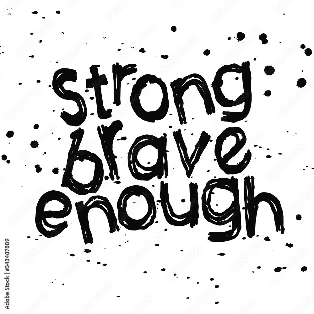 Strong Brave Enough - isolate doodle grunge lettering inscription and blotches, paint drops. Like a bad brush or colapen. Motivating inspiring encouraging for banners, posters, prints on clothing, t-s