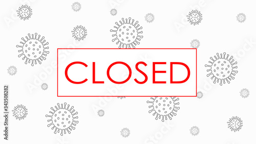 Signature Closed, warning sign on virus cells background due to coronavirus news. Information sign about quarantine measures in public places. Crisis