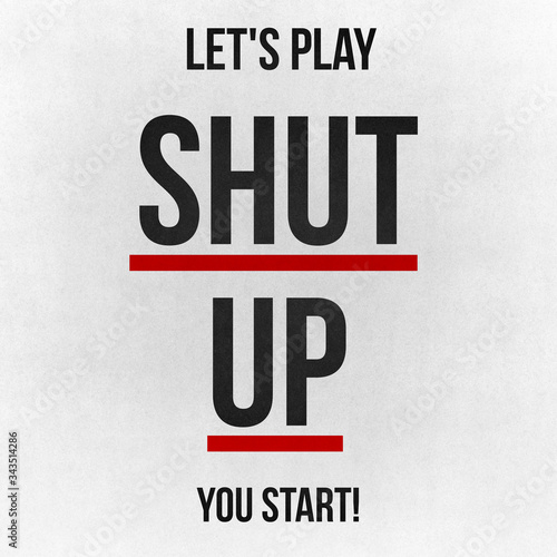 Let  s play shut up  you start