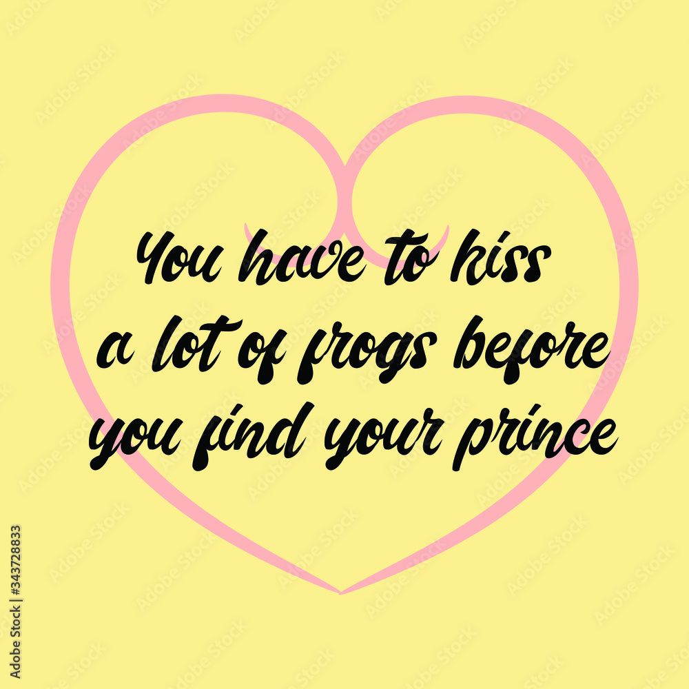  You have to kiss a lot of frogs before you find your prince. Ready to post social media quote