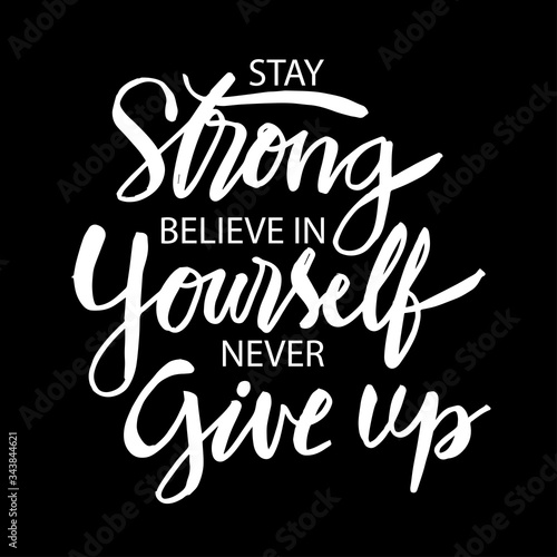 Stay strong believe in yourself never give up. Inspiring typography motivation quote