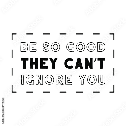 Be so good they can’t ignore you. Vector Quote